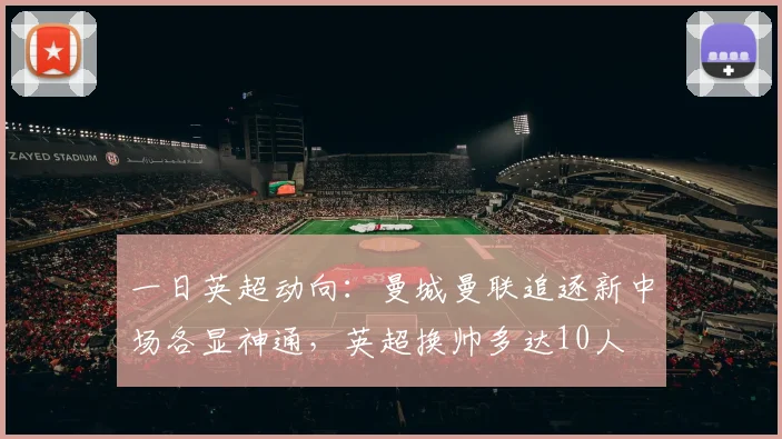 一日英超动向:曼城曼联追逐新中场各显神通,英超换帅多达10人