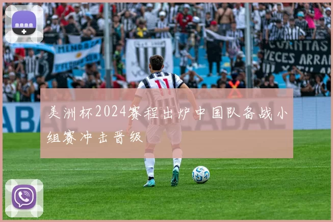 美洲杯2024赛程出炉中国队备战小组赛冲击晋级